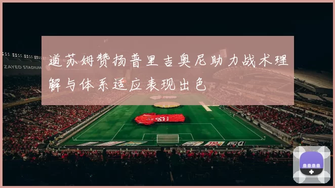 道苏姆赞扬普里吉奥尼助力战术理解与体系适应表现出色